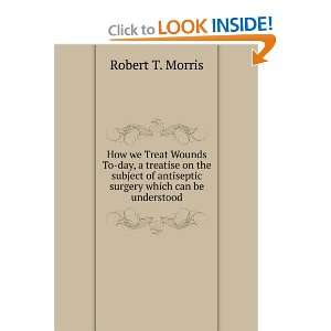  How we Treat Wounds To day, a treatise on the subject of 