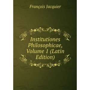   Philosophicae, Volume 1 (Latin Edition) FranÃ§ois Jacquier Books
