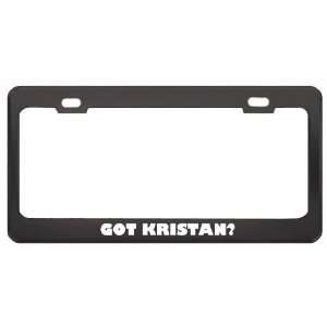 Got Kristan? Girl Name Black Metal License Plate Frame Holder Border 