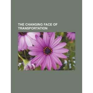  The changing face of transportation (9781234101954): U.S 