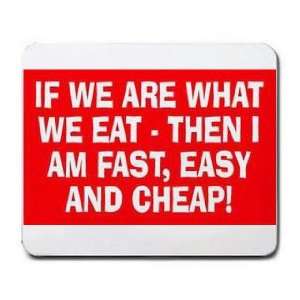   WHAT WE EAT THEN I AM FAST, EASY AND CHEAP Mousepad