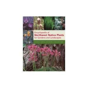 Encyclopedia of Northwest Native Plants for Gardens & Landscapes [HC 