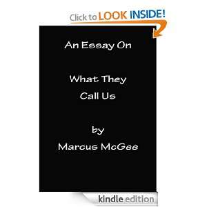 An Essay On What They Call Us Marcus McGee  Kindle Store