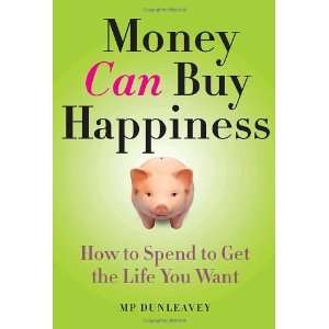  Money Can Buy Happiness How to Spend to Get the Life You 