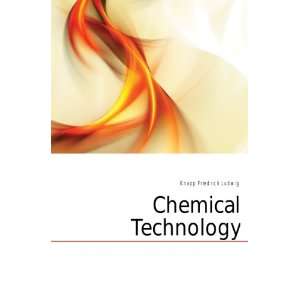  Chemical Technology: Knapp Friedrich Ludwig: Books