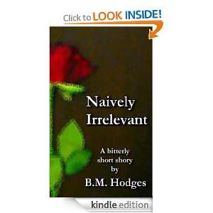 Naively Irrelevant (A Bitterly Short Story): B.M. Hodges:  