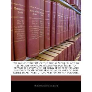  To amend title XIX of the Social Security Act to establish 