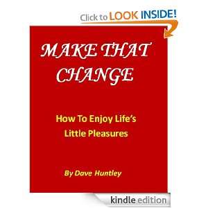 Make That Change   How To Enjoy Lifes Little Pleasures Dave Huntley 