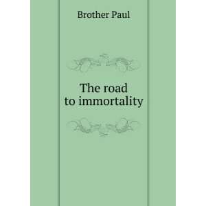  The road to immortality Brother Paul Books