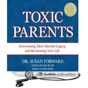Toxic Parents Overcoming Their Hurtful Legacy and Reclaiming Your 