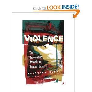Violence The Unrelenting Assault on Human Dignity Wolfgang Huber 