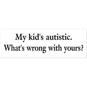  Autism Awareness My Kids Autistic Whats Wrong With Yours 