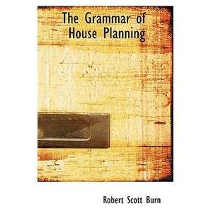 BiblioLife The Grammar of House Planning by Burn, Robert Scott 