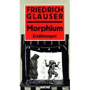 Morphium. Erzählungen und Erinnerungen: .de: Friedrich Glauser 