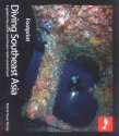 Diving Southeast Asia A Guide to the world`s most diverse marine 