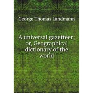   , Geographical dictionary of the world George Thomas Landmann Books
