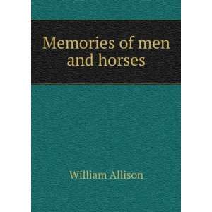  Memories of men and horses William Allison Books