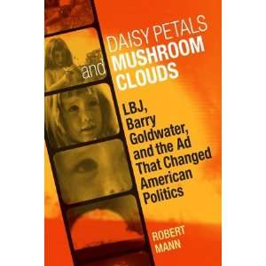  Robert MannsDaisy Petals and Mushroom Clouds: LBJ, Barry 