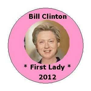 BILL CLINTON   FIRST LADY 2012 Political Pinback Button 1.25 Pin 