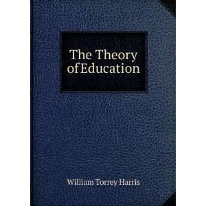  The Theory of Education William Torrey Harris Books