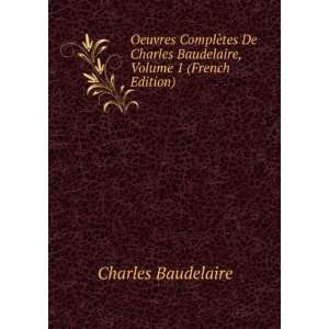   Charles Baudelaire, Volume 1 (French Edition) Charles Baudelaire