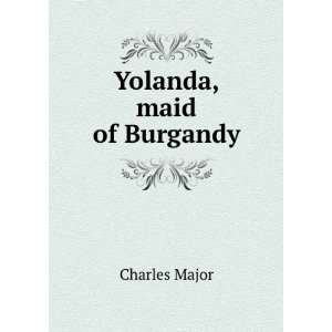  Yolanda, maid of Burgandy: Charles Major: Books