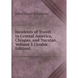   , and Yucatan, Volume 1 (Arabic Edition) John Lloyd Stephens Books