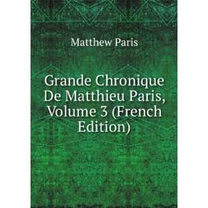   De Matthieu Paris, Volume 3 (French Edition) Matthew Paris Books