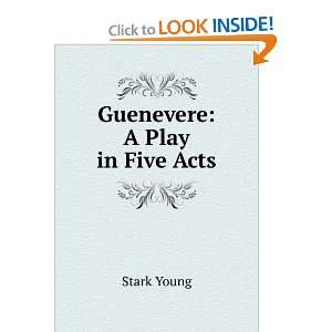  Guenevere A Play in Five Acts Stark Young Books