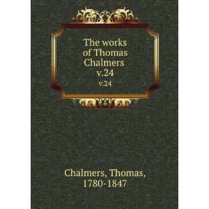   The works of Thomas Chalmers . v.24 Thomas, 1780 1847 Chalmers Books