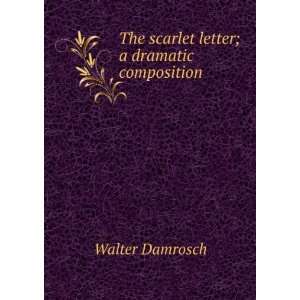    The scarlet letter; a dramatic composition Walter Damrosch Books